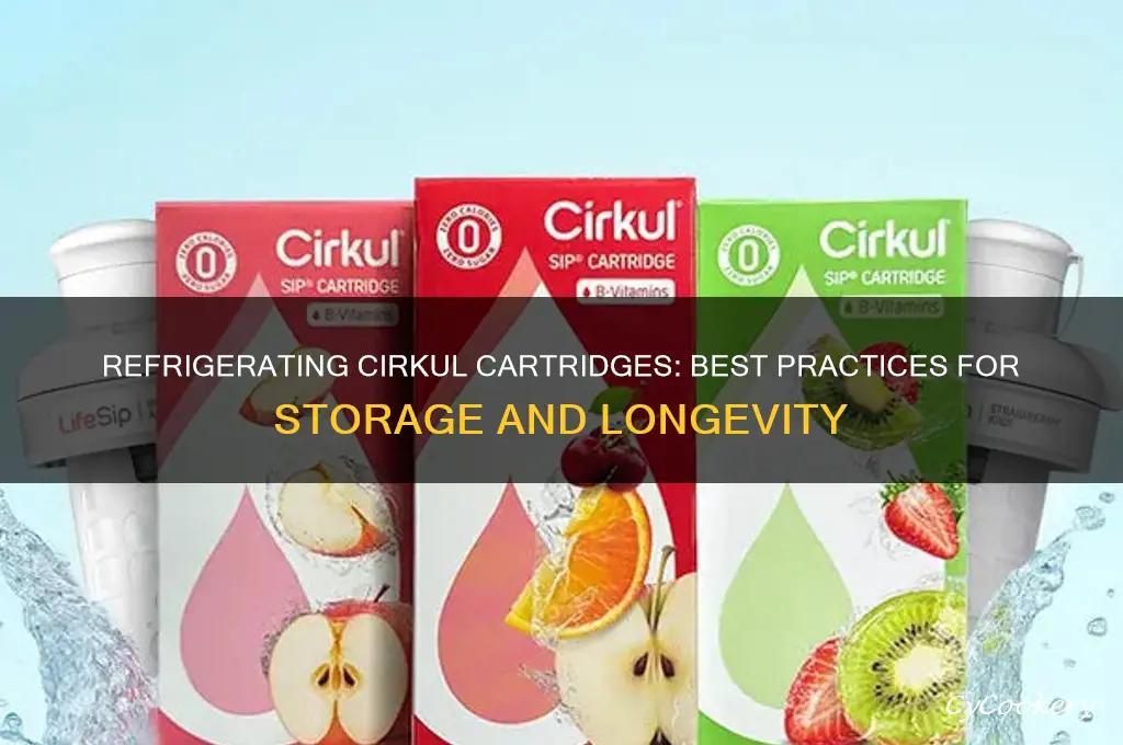 can you refrigerate cirkul cartridges