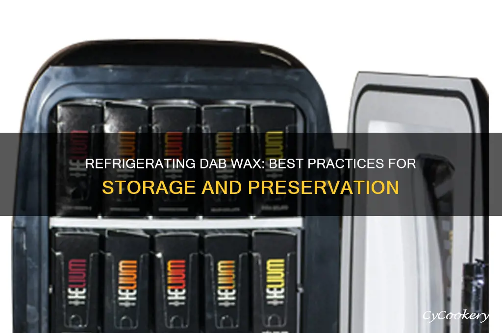 can you refrigerate dab wax