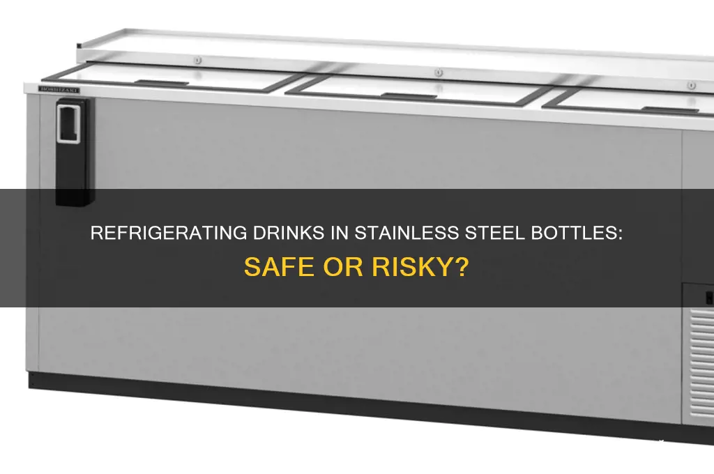 can you refrigerate drinks in stainless steel bottle
