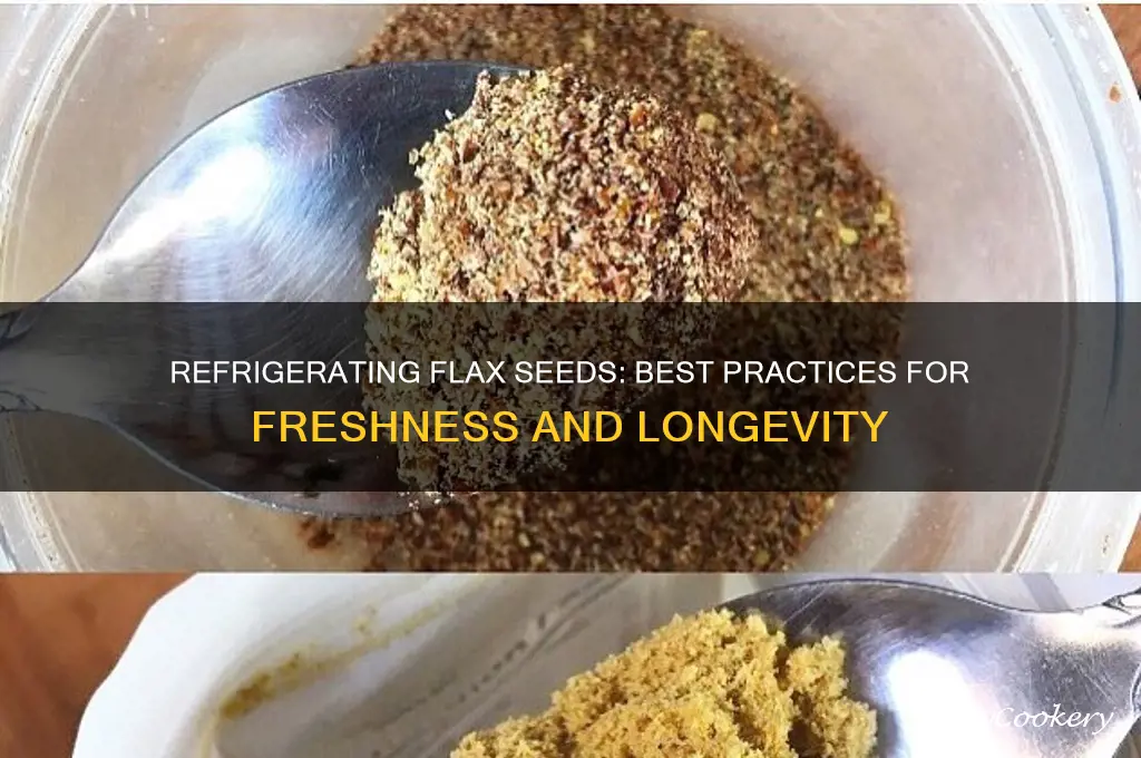 can you refrigerate flax seeds