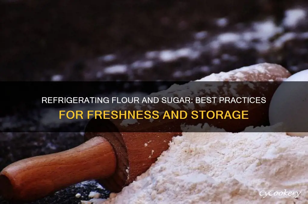 can you refrigerate flour and sugar