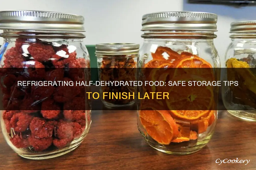 can you refrigerate half dehydrated food to finish later