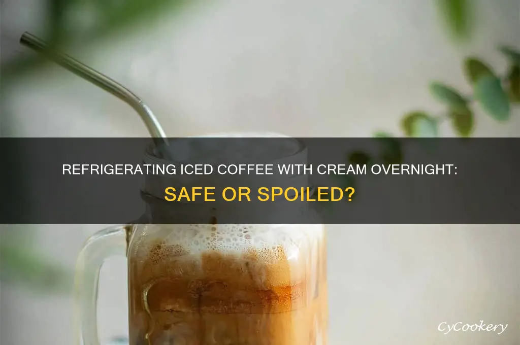can you refrigerate iced coffee with cream overnight