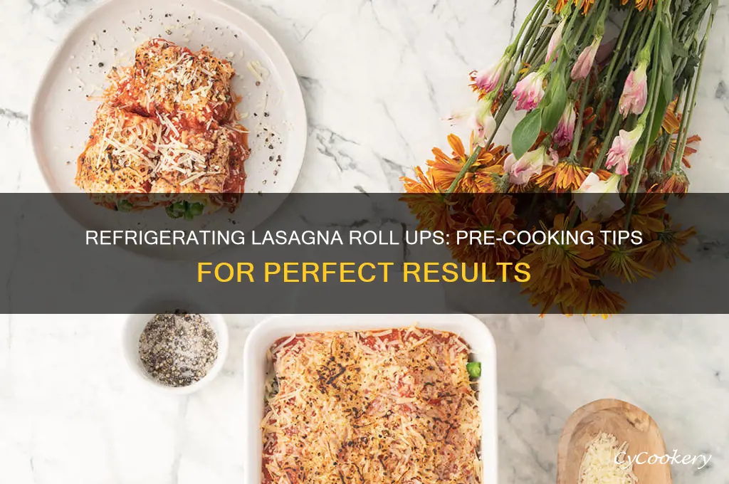 can you refrigerate lasagna roll ups before cooking