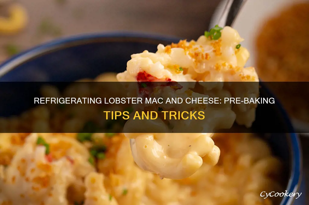 can you refrigerate lobster mac and cheese prior to baking