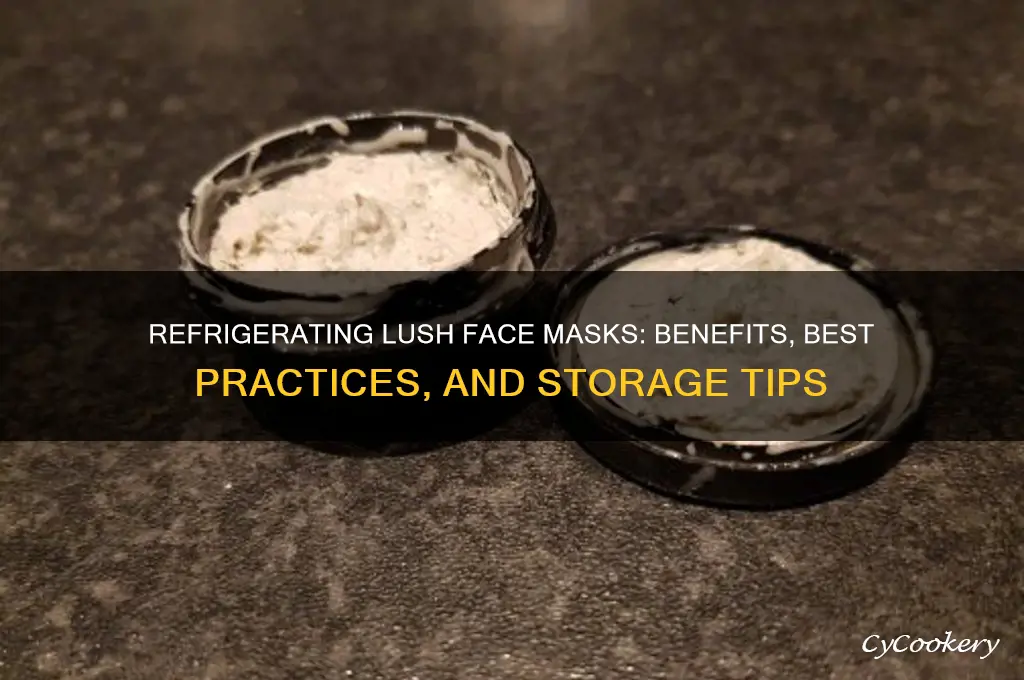 can you refrigerate lush face masks