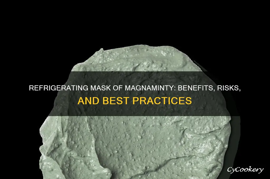 can you refrigerate mask of magnaminty