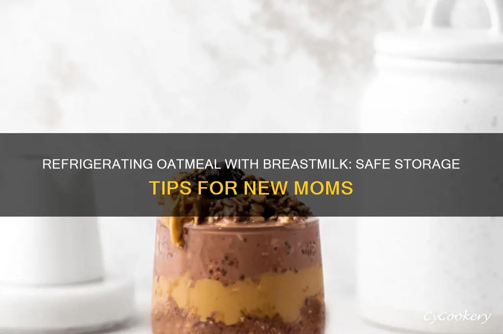 can you refrigerate oatmeal with breastmilk