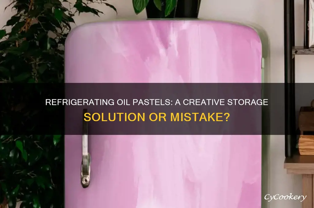 can you refrigerate oil pastels