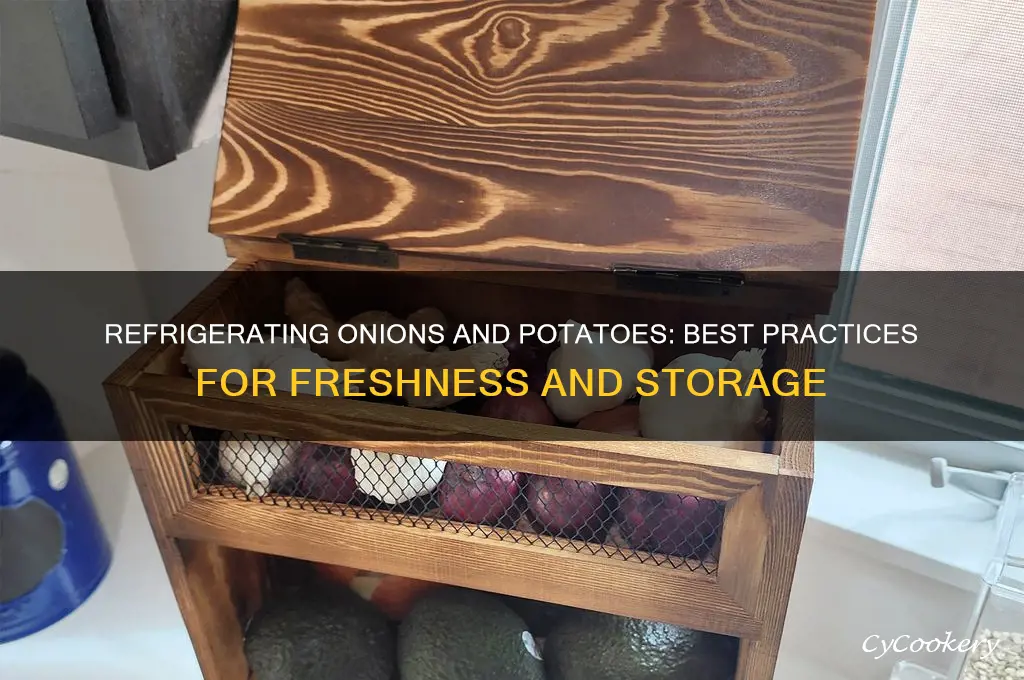 can you refrigerate onions and potatoes