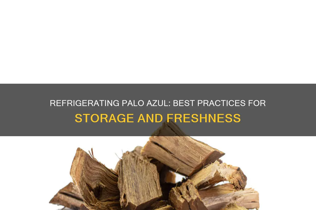 can you refrigerate palo azul