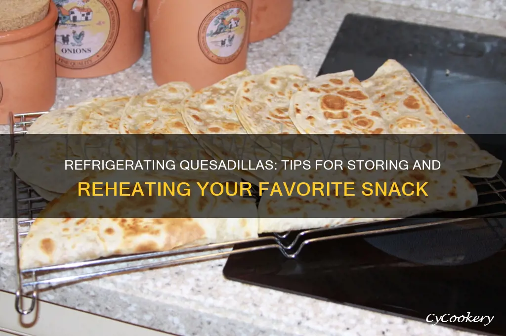 can you refrigerate quesadillas