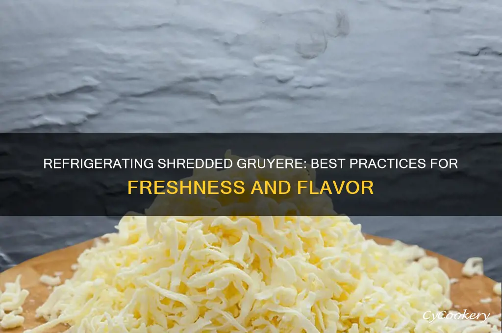 can you refrigerate shredded gruyere cheese