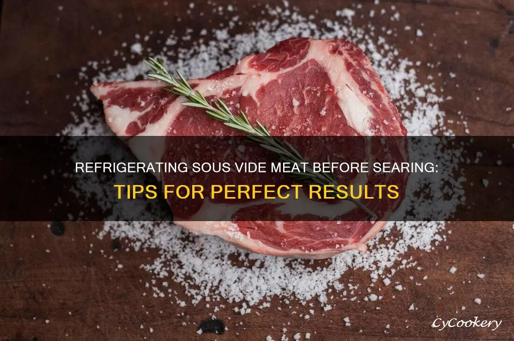 can you refrigerate sous vide meat before searing