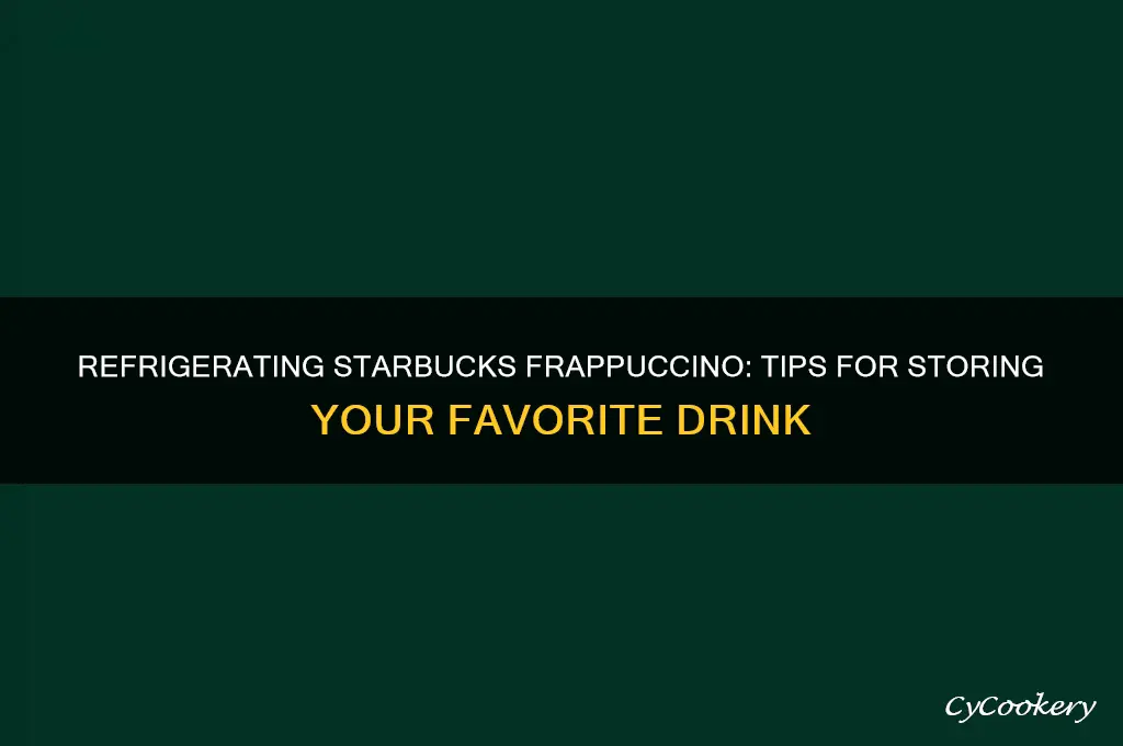 can you refrigerate starbucks frappuccino