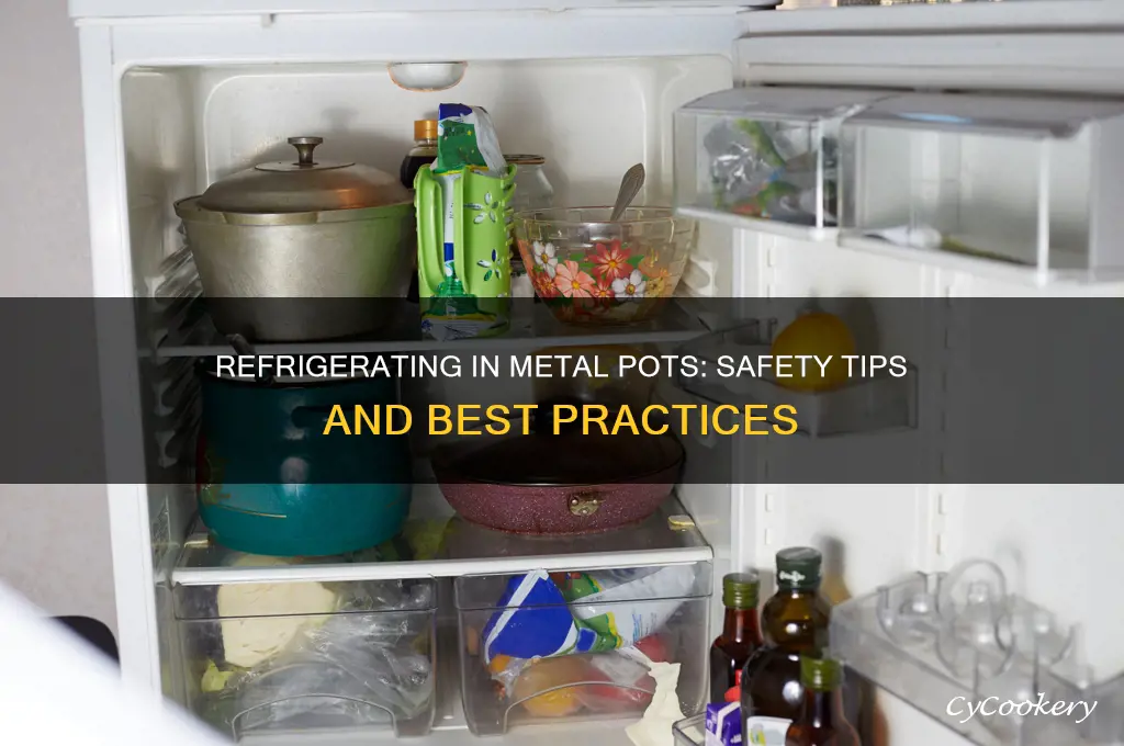 can you refrigerate stuff in a metal pot