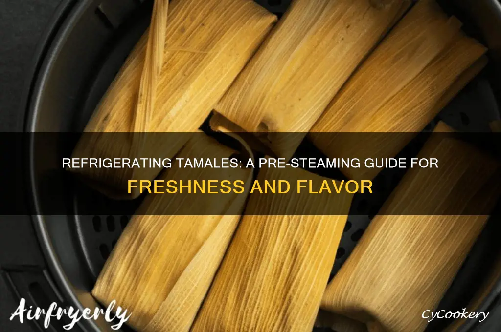 can you refrigerate tamales before steaming