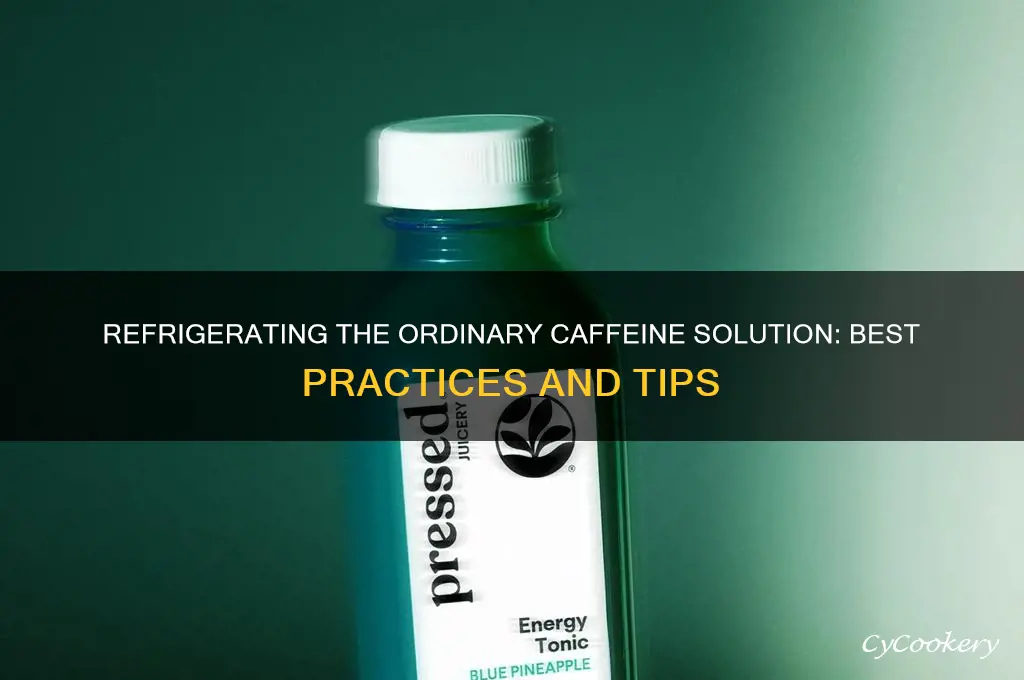 can you refrigerate the ordinary caffeine solution
