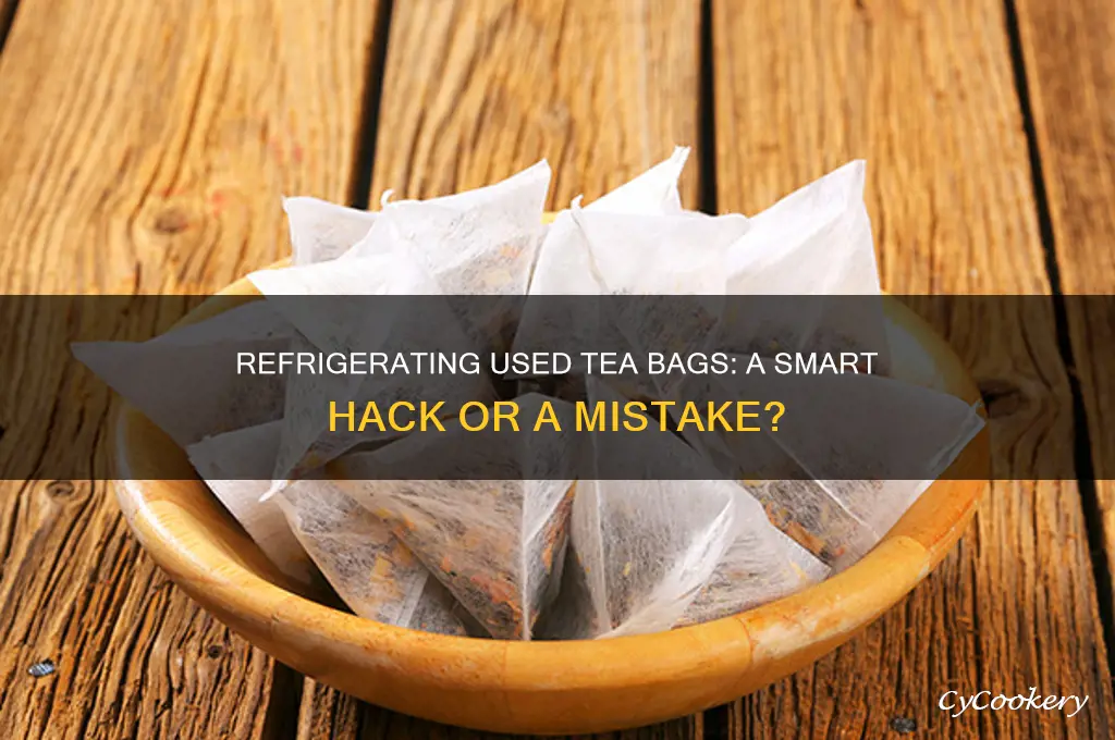 can you refrigerate used tea bag