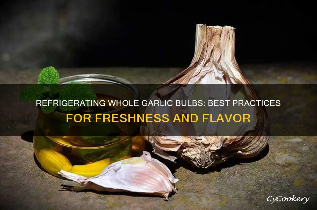 can you refrigerate whole garlic bulbs