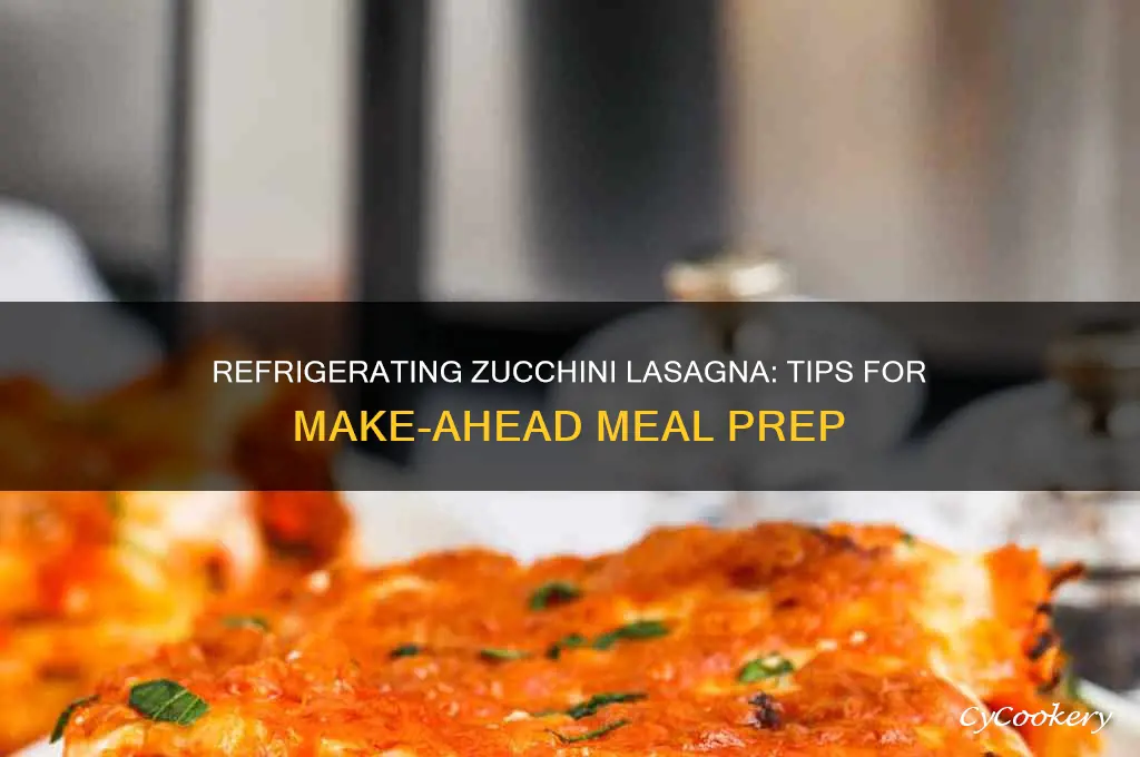 can you refrigerate zucchini lasagna ahead of time