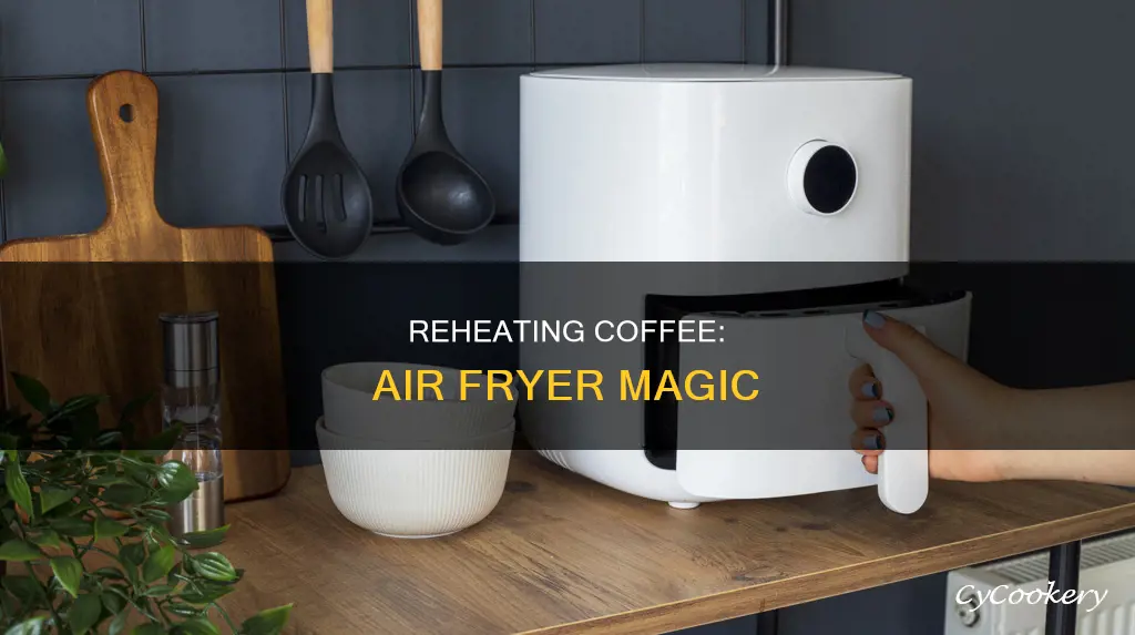 can you reheat cofffee in an air fryer