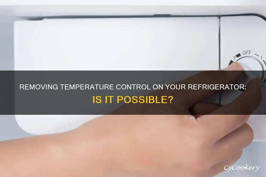can you remove temp control on refrigerator