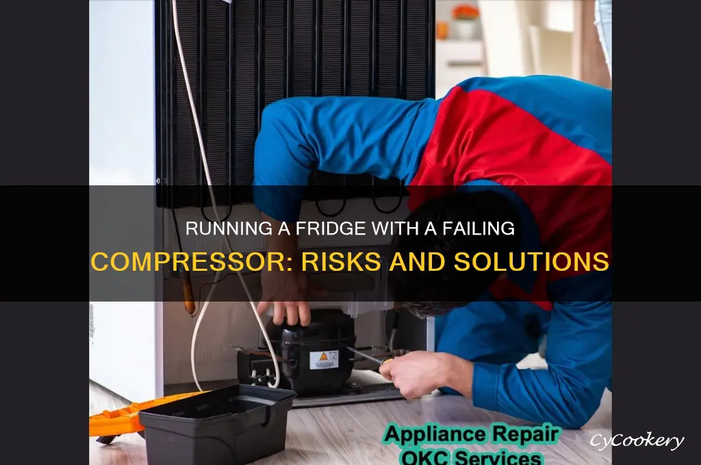 can you run a refrigerator if compressor going bad