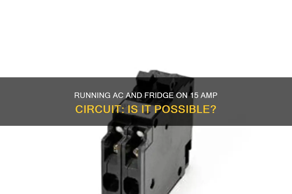 can you run ac anf refrigerator on 15 amp