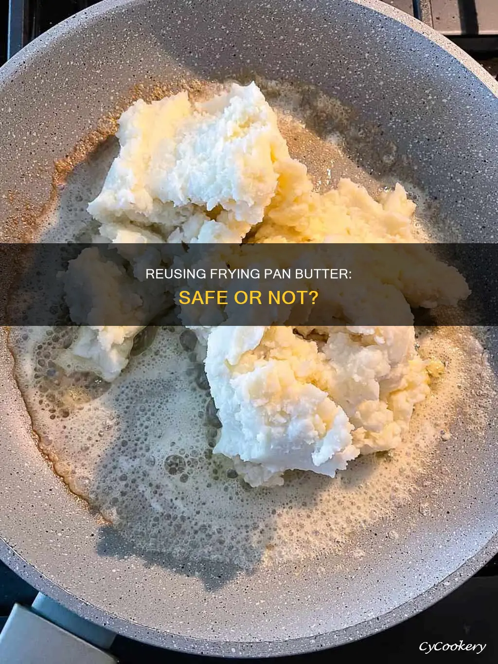 can you safely reuse butter from a frying pan