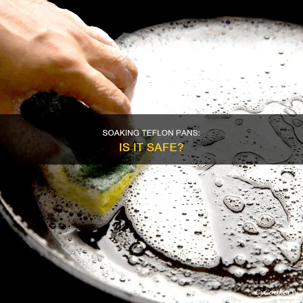 can you soak teflon pans