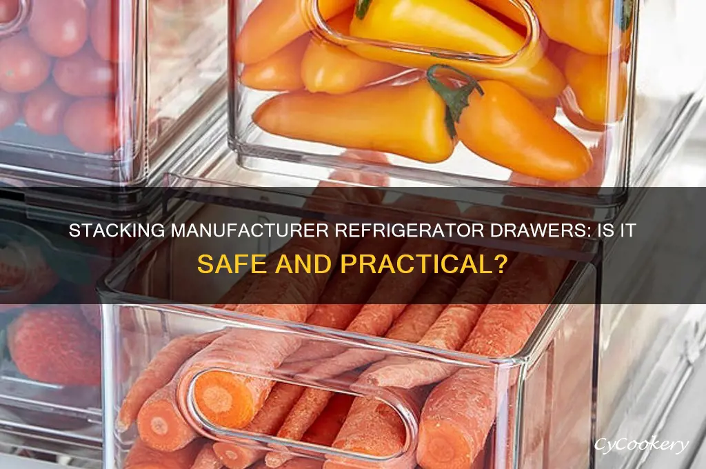 can you stack manufacturer refrigerator drawers