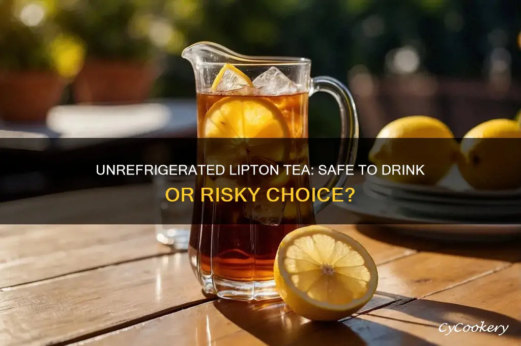 can you still drink lipton tea if its not refrigerated