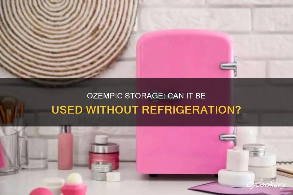 can you still use ozempic if not refrigerated