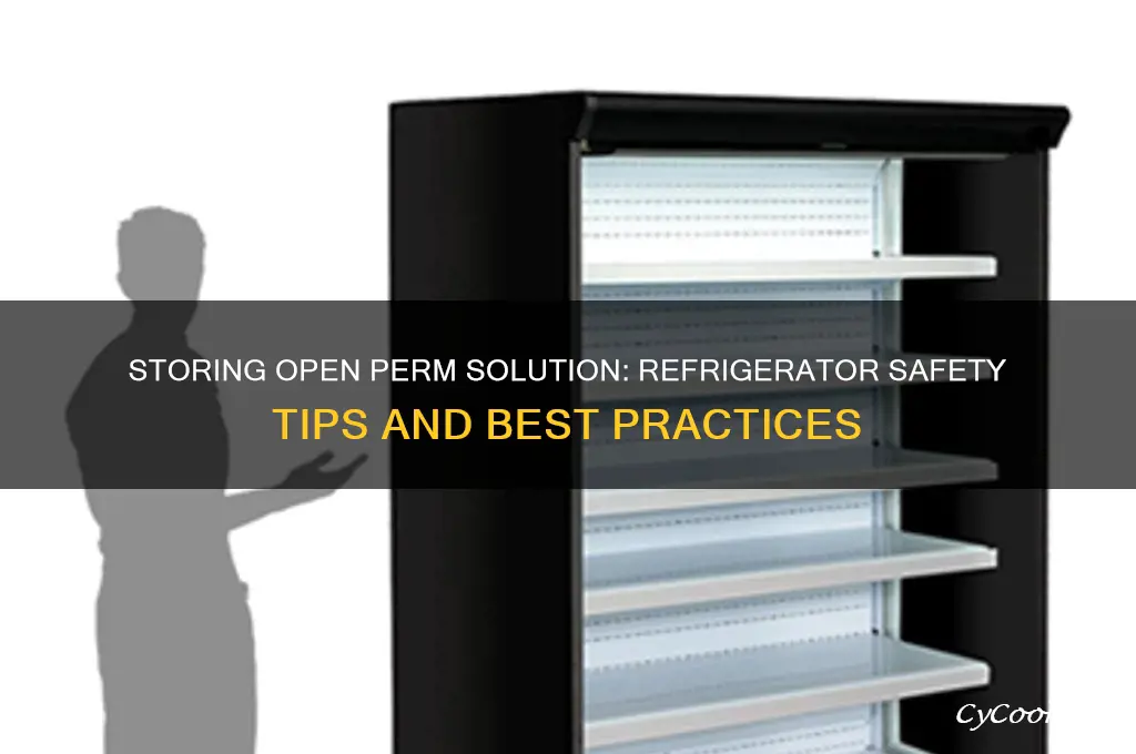 can you store a open perm in the refrigerator