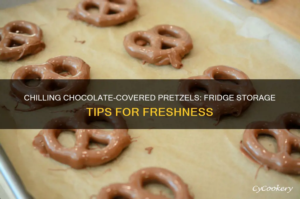 can you store chocolate covered pretzels in the refrigerator