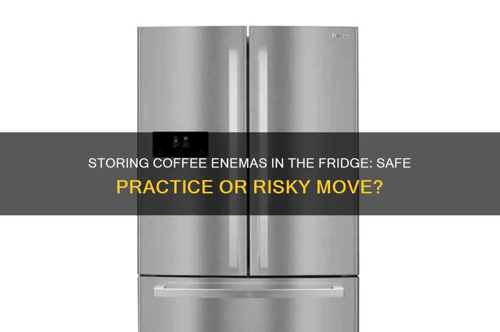 can you store coffee enema in refrigerator