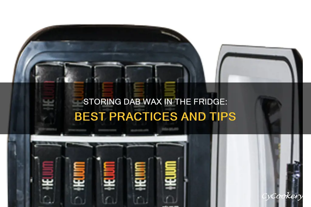 can you store dab wax in the refrigerator