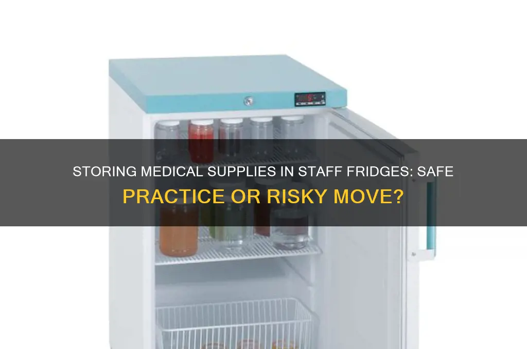 can you store medical supplies in staff refrigerator