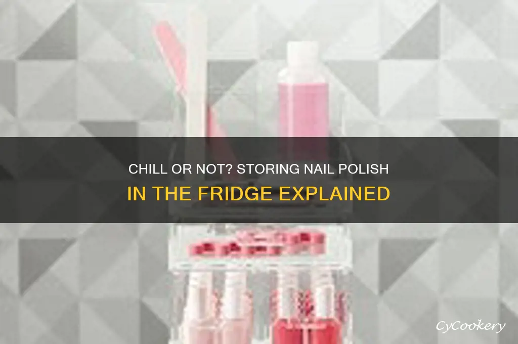 can you store nail polish in the refrigerator