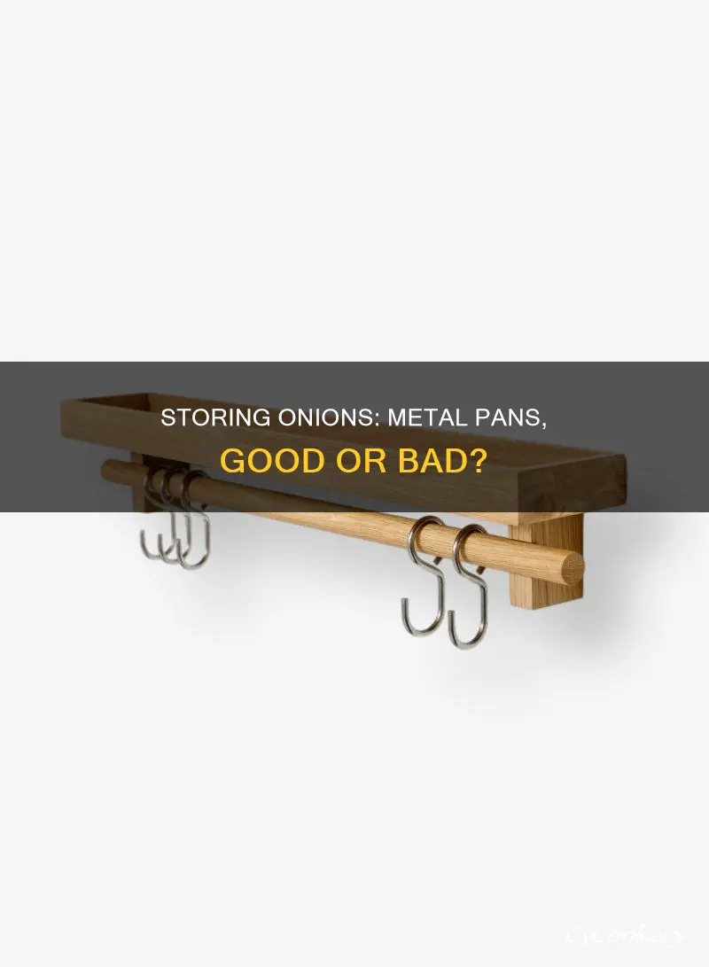 can you store onions in an open metal pan