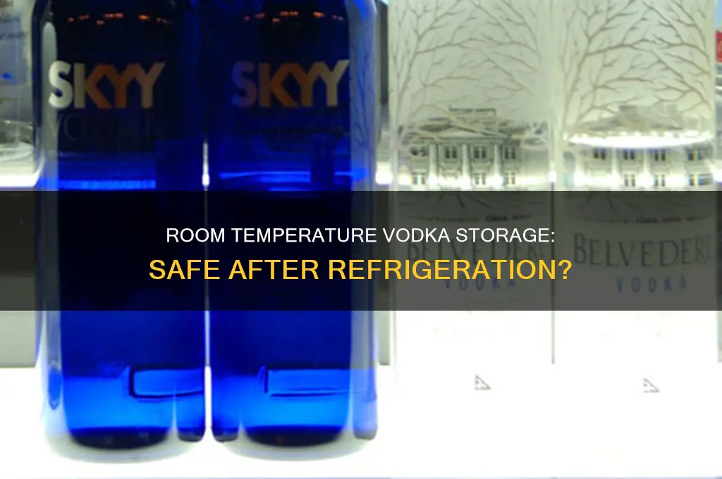 can you store vodka at room temperature after refrigeration