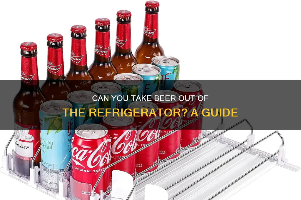 can you take beer out of the refrigerator