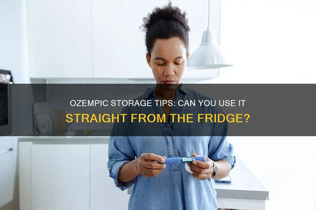 can you take ozempic right out of the refrigerator