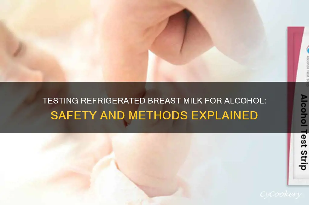 can you test refrigerated breast milk for alcohol