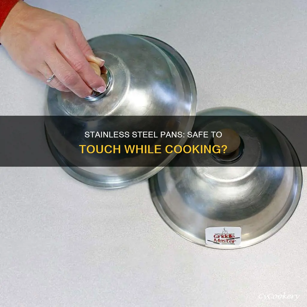 can you touch stainless steel pan while cooking