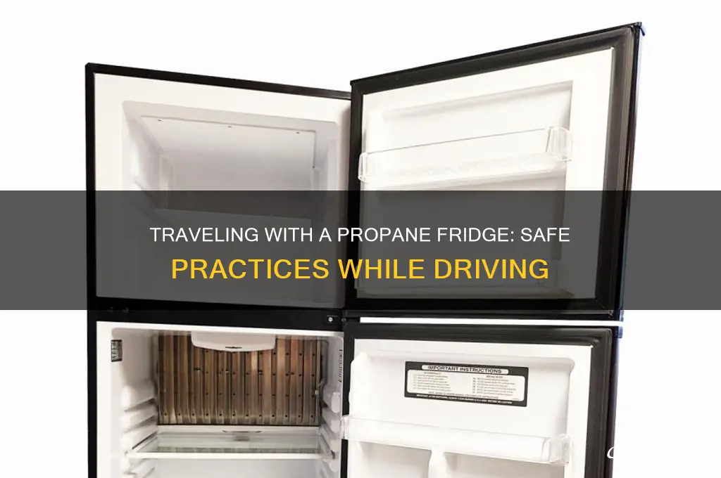 can you travel with propane refrigerator on while driving