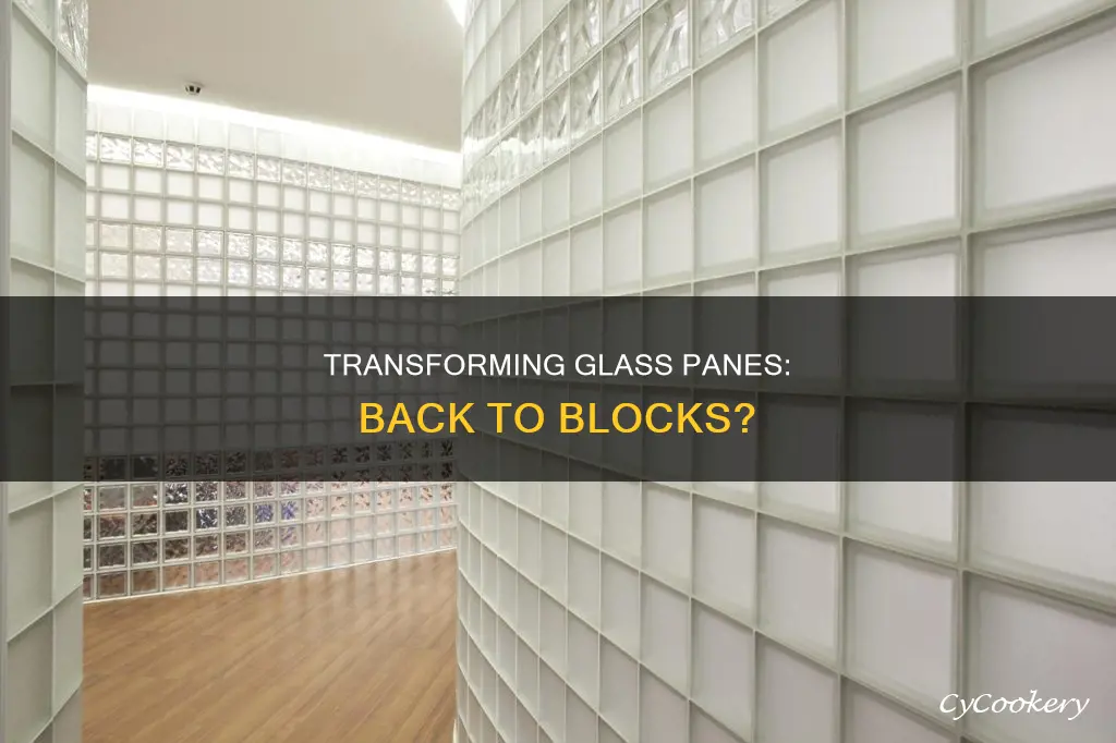 can you turn glass panes back into glass blocks