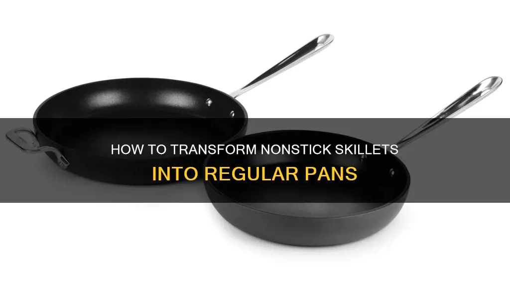 can you turn nonstick skillet into regular pans