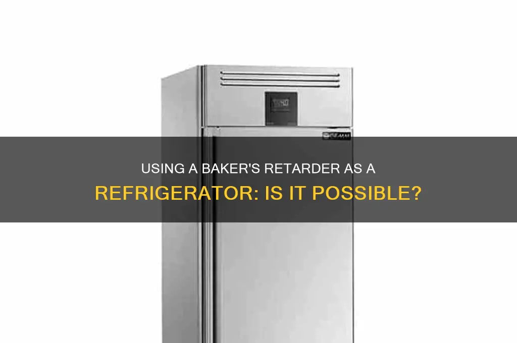 can you use a bakers retarder as a refrigerator
